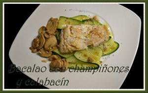 Bacalao Con Champiñones Y Calabacín
