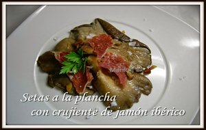 Setas A La Plancha Con Crujiente De Jamón Ibérico
