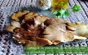 Setas A La Plancha Al Aceite De Ajo Y Guindilla
